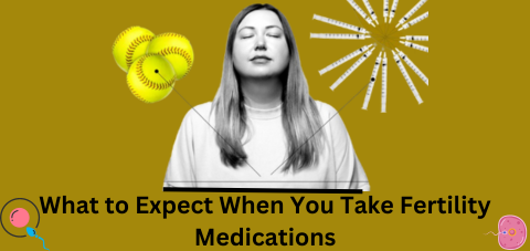 What to Expect When You Take Fertility Medications