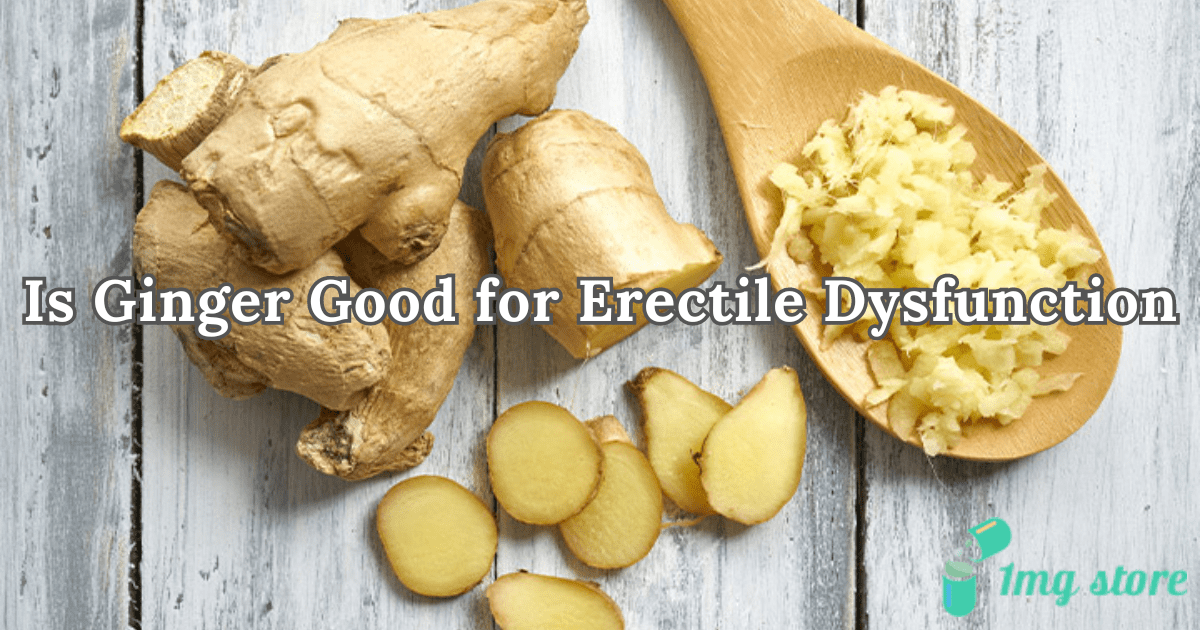 Is Ginger Good for Erectile Dysfunction