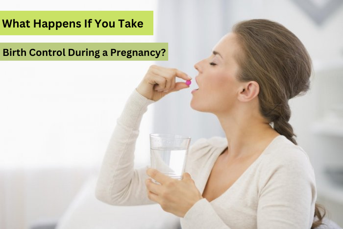 What Happens If You Take Birth Control During a Pregnancy?
