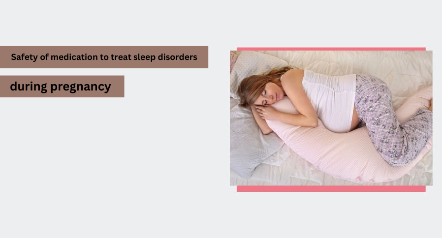 Safety of medication to treat sleep disorders during pregnancy